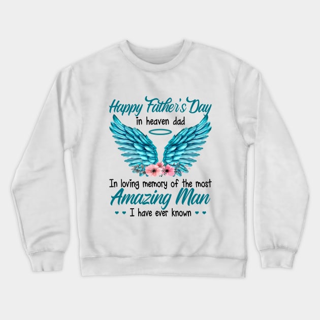 Happy Father's Day In Heaven Dad In Loving Memory Of The Most Amazing Man I Have Ever Known Crewneck Sweatshirt by DMMGear